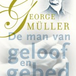 George Müller – de man van geloof en gebed