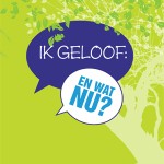 Ik geloof: en wat nu?